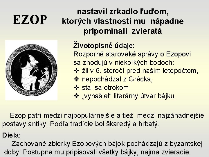 EZOP nastavil zrkadlo ľuďom, ktorých vlastnosti mu nápadne pripomínali zvieratá Životopisné údaje: Rozporné staroveké