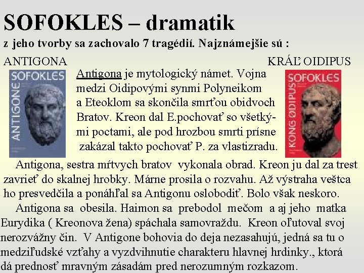 SOFOKLES – dramatik z jeho tvorby sa zachovalo 7 tragédií. Najznámejšie sú : ANTIGONA