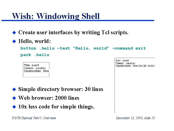 Wish: Windowing Shell u Create user interfaces by writing Tcl scripts. u Hello, world: Wish: Windowing Shell u Create user interfaces by writing Tcl scripts. u Hello, world: