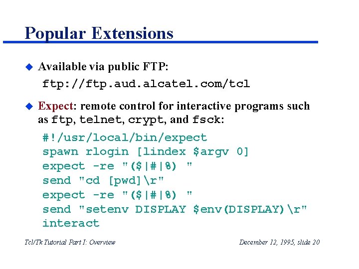 Popular Extensions u Available via public FTP: ftp: //ftp. aud. alcatel. com/tcl u Expect: Popular Extensions u Available via public FTP: ftp: //ftp. aud. alcatel. com/tcl u Expect: