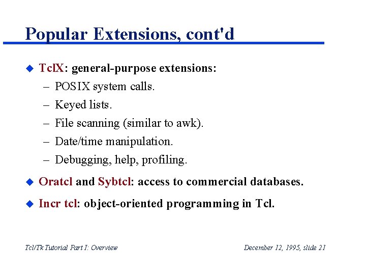 Popular Extensions, cont'd u Tcl. X: general-purpose extensions: – – – POSIX system calls. Popular Extensions, cont'd u Tcl. X: general-purpose extensions: – – – POSIX system calls.