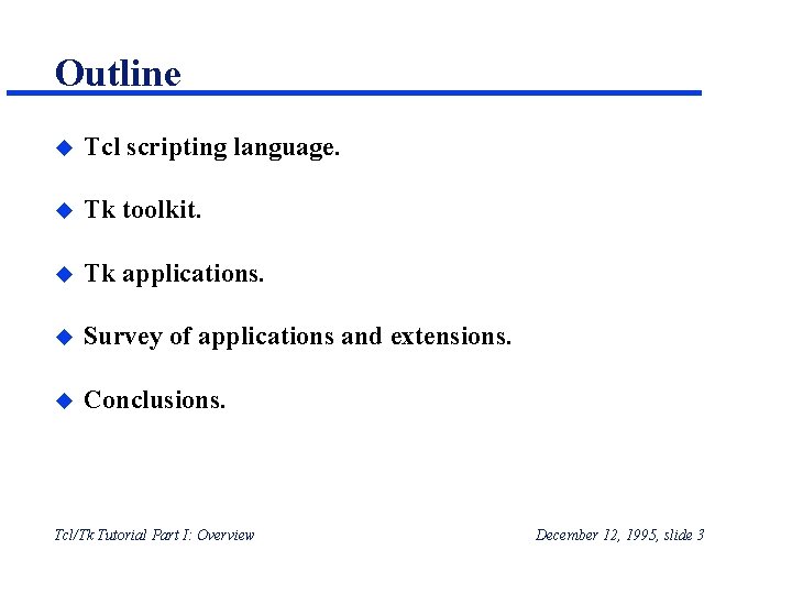 Outline u Tcl scripting language. u Tk toolkit. u Tk applications. u Survey of Outline u Tcl scripting language. u Tk toolkit. u Tk applications. u Survey of