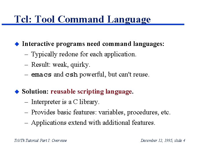 Tcl: Tool Command Language u Interactive programs need command languages: – Typically redone for Tcl: Tool Command Language u Interactive programs need command languages: – Typically redone for