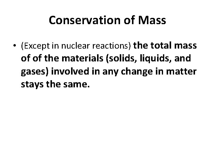 Conservation of Mass • (Except in nuclear reactions) the total mass of of the
