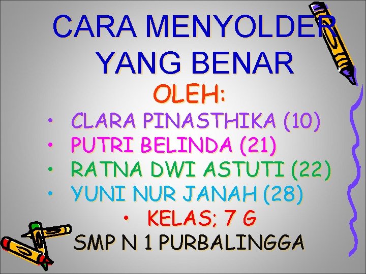 CARA MENYOLDER YANG BENAR • • OLEH: CLARA PINASTHIKA (10) PUTRI BELINDA (21) RATNA