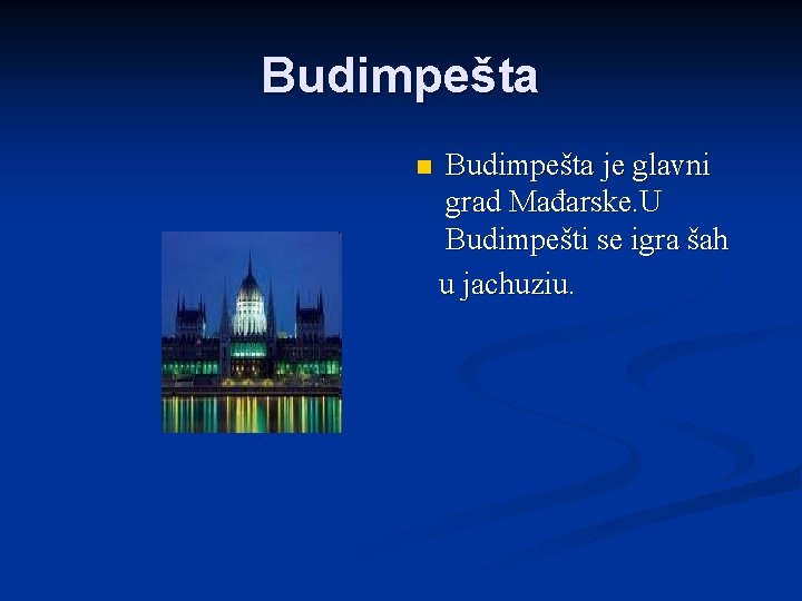 Budimpešta n Budimpešta je glavni grad Mađarske. U Budimpešti se igra šah u jachuziu.