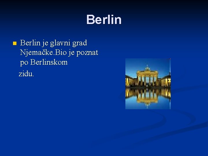 Berlin n Berlin je glavni grad Njemačke. Bio je poznat po Berlinskom zidu. 