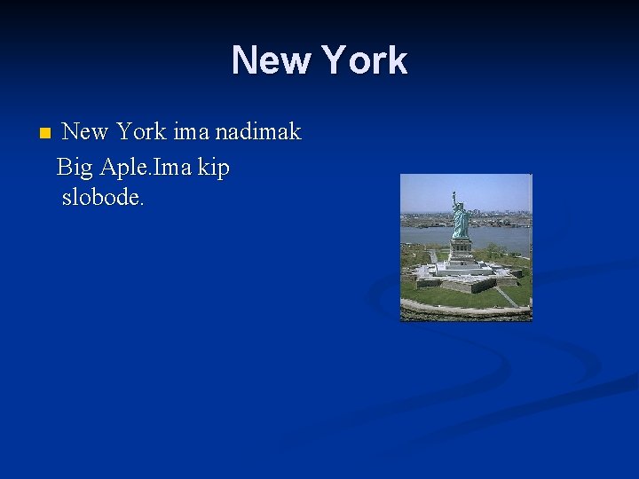 New York n New York ima nadimak Big Aple. Ima kip slobode. 