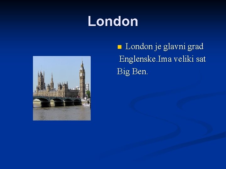 London je glavni grad Englenske. Ima veliki sat Big Ben. n 