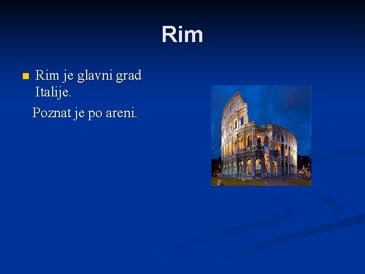 Rim n Rim je glavni grad Italije. Poznat je po areni. 