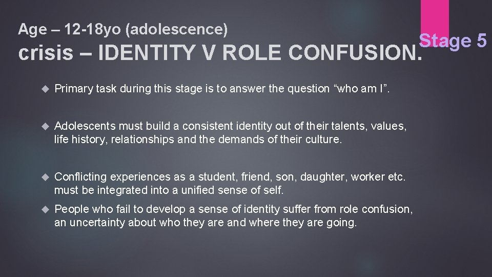 Age – 12 -18 yo (adolescence) Stage 5 crisis – IDENTITY V ROLE CONFUSION.