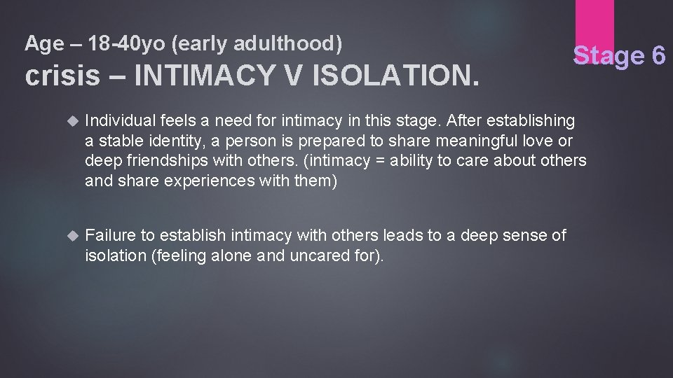 Age – 18 -40 yo (early adulthood) crisis – INTIMACY V ISOLATION. Stage 6