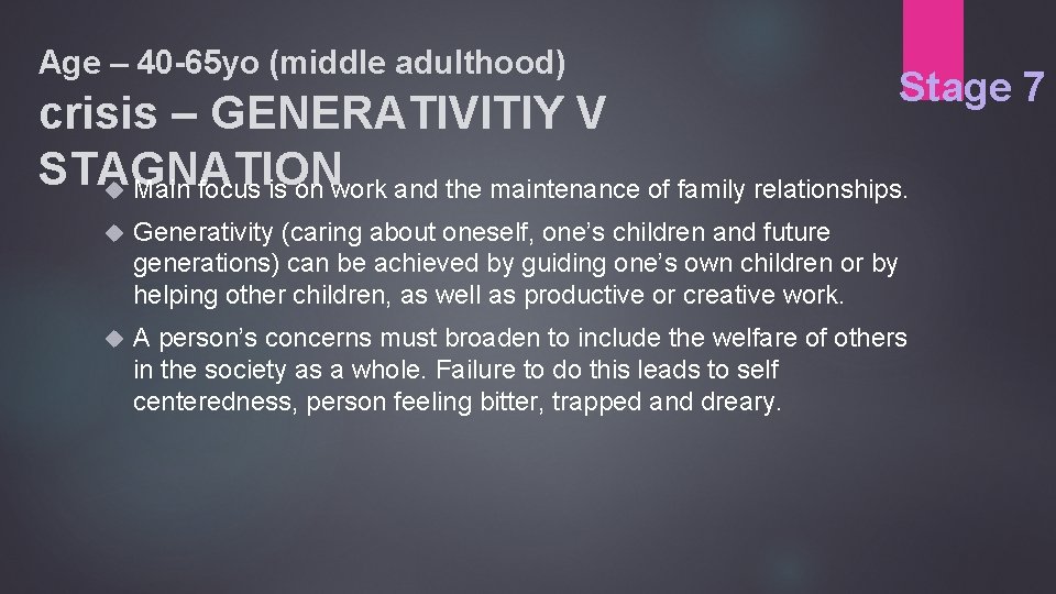 Age – 40 -65 yo (middle adulthood) Stage 7 crisis – GENERATIVITIY V STAGNATION