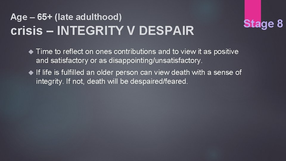 Age – 65+ (late adulthood) crisis – INTEGRITY V DESPAIR Time to reflect on
