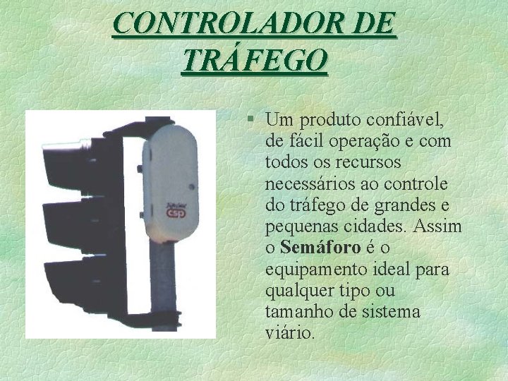 CONTROLADOR DE TRÁFEGO § Um produto confiável, de fácil operação e com todos os