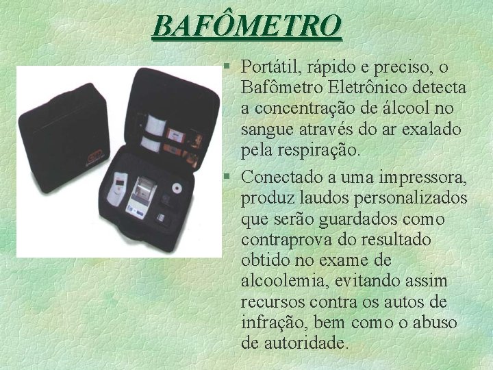 BAFÔMETRO § Portátil, rápido e preciso, o Bafômetro Eletrônico detecta a concentração de álcool