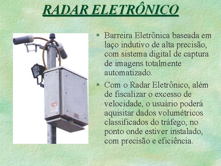 RADAR ELETRÔNICO § Barreira Eletrônica baseada em laço indutivo de alta precisão, com sistema
