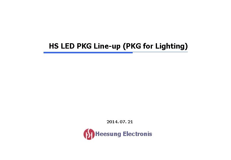 HS LED PKG Line-up (PKG for Lighting) 2014. 07. 21 Heesung Electronis 