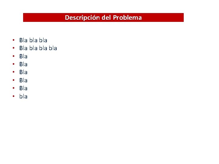 Descripción del Problema • • Bla bla bla bla Bla Bla Bla bla 