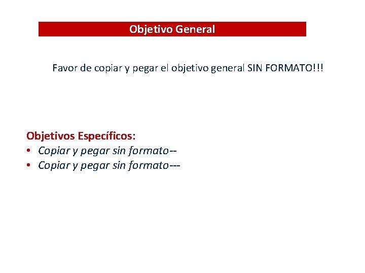 Objetivo General Favor de copiar y pegar el objetivo general SIN FORMATO!!! Objetivos Específicos: