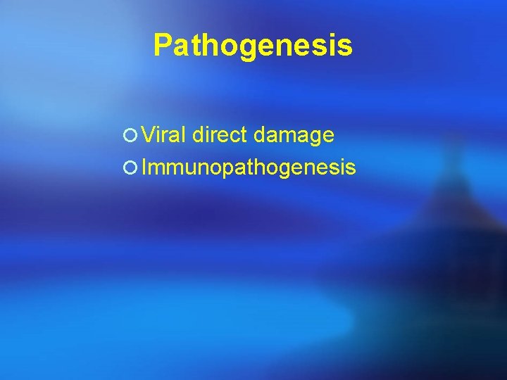 Pathogenesis ¡ Viral direct damage ¡ Immunopathogenesis 
