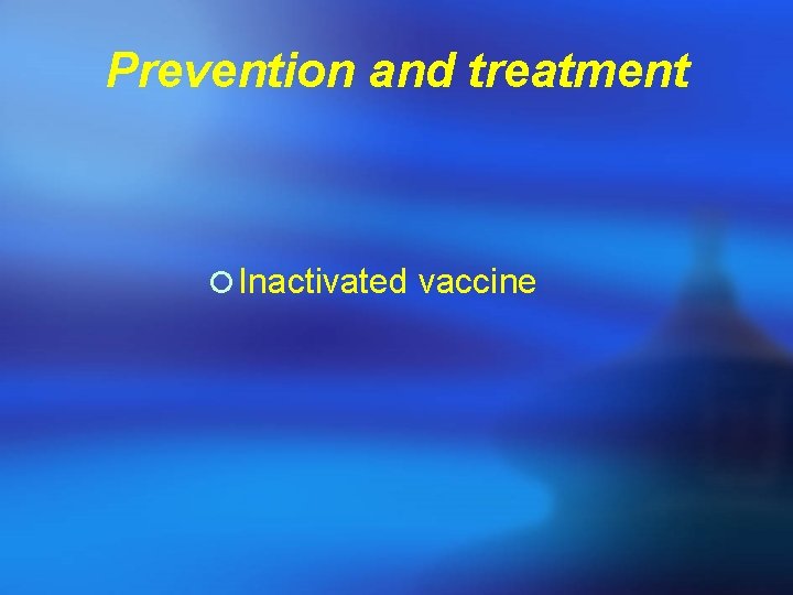 Prevention and treatment ¡ Inactivated vaccine 