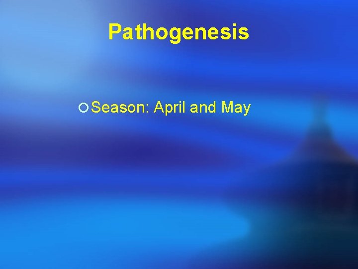 Pathogenesis ¡ Season: April and May 