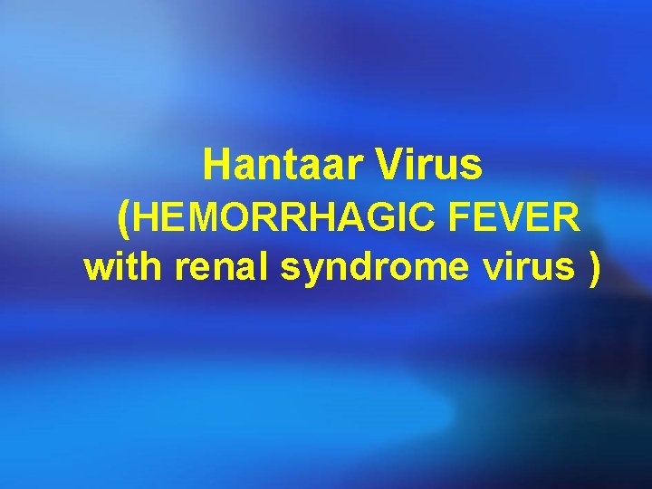 Hantaar Virus (HEMORRHAGIC FEVER with renal syndrome virus ) 