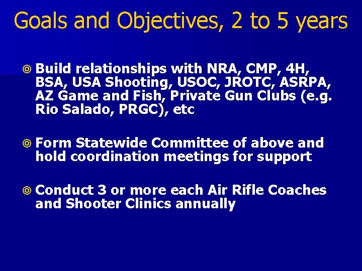 Goals and Objectives, 2 to 5 years Build relationships with NRA, CMP, 4 H,