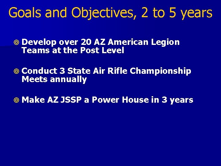 Goals and Objectives, 2 to 5 years Develop over 20 AZ American Legion Teams