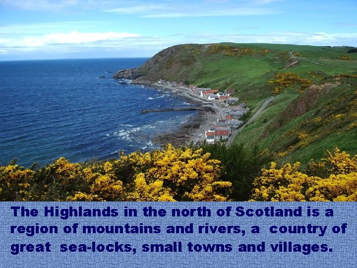 The Highlands in the north of Scotland is a region of mountains and rivers,