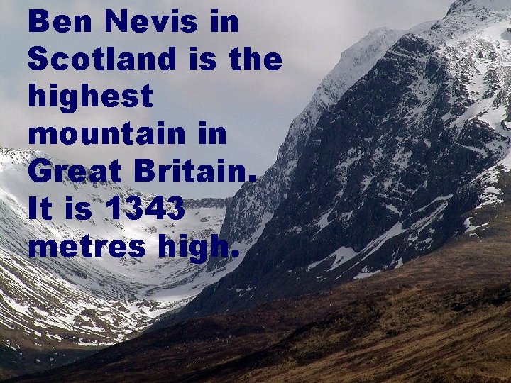 Ben Nevis in Scotland is the highest mountain in Great Britain. It is 1343