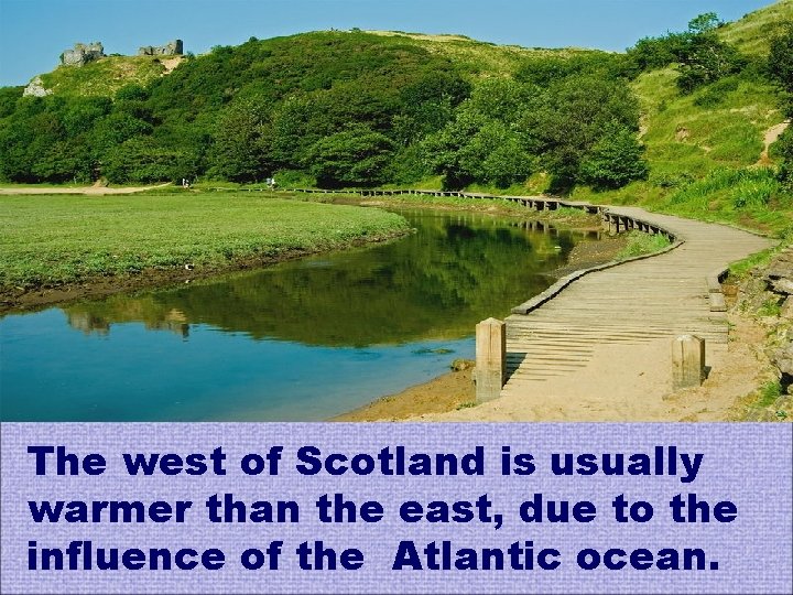 The west of Scotland is usually warmer than the east, due to the influence