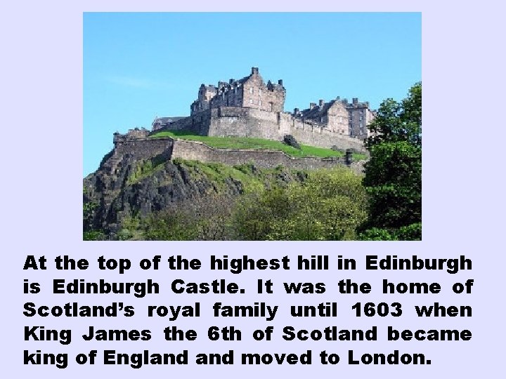 At the top of the highest hill in Edinburgh is Edinburgh Castle. It was