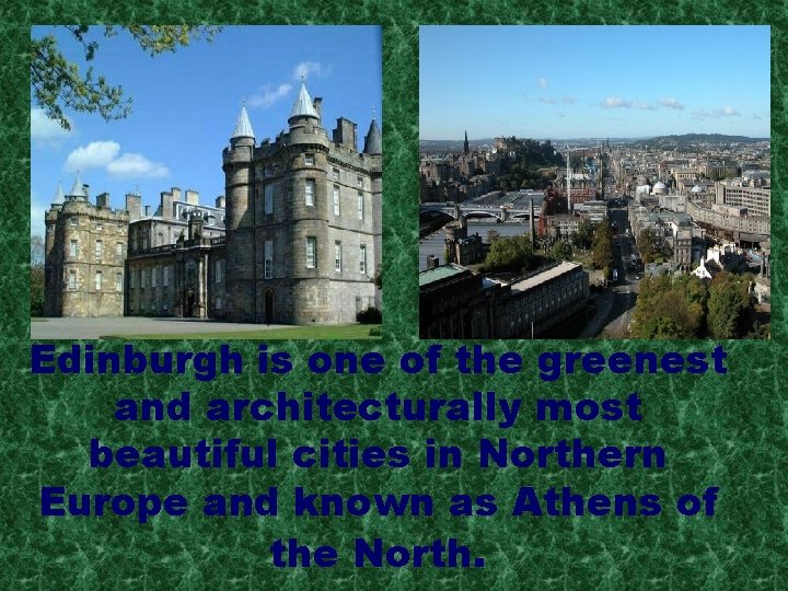 Edinburgh is one of the greenest and architecturally most beautiful cities in Northern Europe