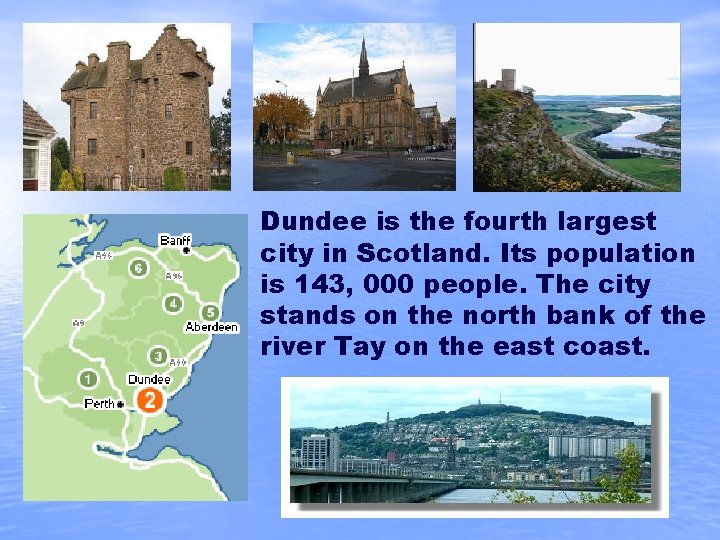 Dundee is the fourth largest city in Scotland. Its population is 143, 000 people.