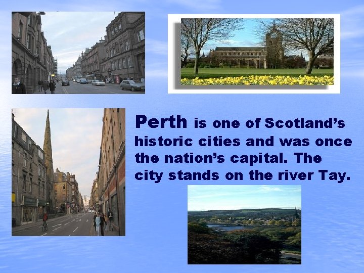 Perth is one of Scotland’s historic cities and was once the nation’s capital. The