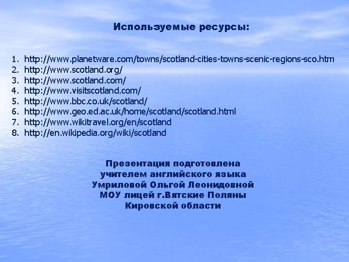 Используемые ресурсы: 1. 2. 3. 4. 5. 6. 7. 8. http: //www. planetware. com/towns/scotland-cities-towns-scenic-regions-sco.