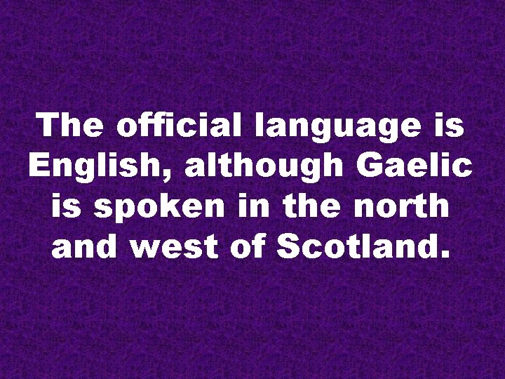 The official language is English, although Gaelic is spoken in the north and west