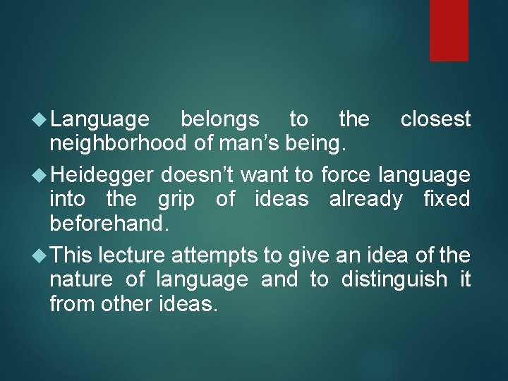  Language belongs to the closest neighborhood of man’s being. Heidegger doesn’t want to