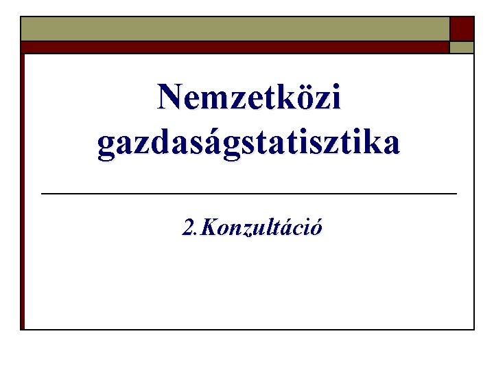 Nemzetközi gazdaságstatisztika 2. Konzultáció 