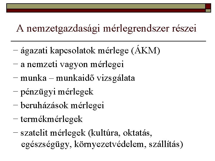 A nemzetgazdasági mérlegrendszer részei − ágazati kapcsolatok mérlege (ÁKM) − a nemzeti vagyon mérlegei