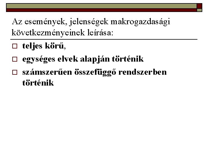 Az események, jelenségek makrogazdasági következményeinek leírása: o teljes körű, o egységes elvek alapján történik