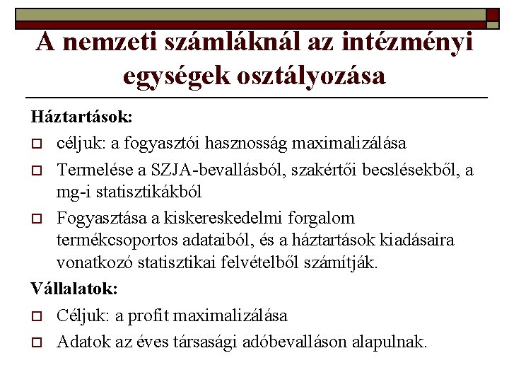 A nemzeti számláknál az intézményi egységek osztályozása Háztartások: o céljuk: a fogyasztói hasznosság maximalizálása