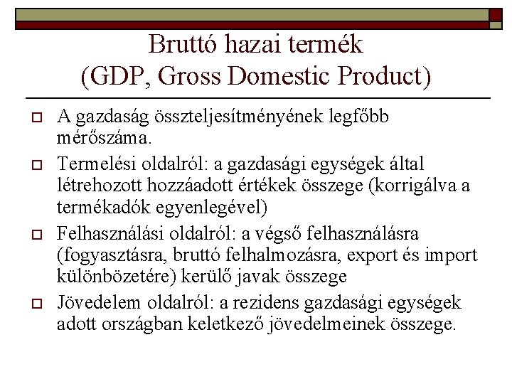 Bruttó hazai termék (GDP, Gross Domestic Product) o o A gazdaság összteljesítményének legfőbb mérőszáma.