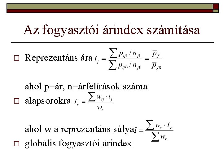 Az fogyasztói árindex számítása o Reprezentáns ára o ahol p=ár, n=árfelírások száma alapsorokra o