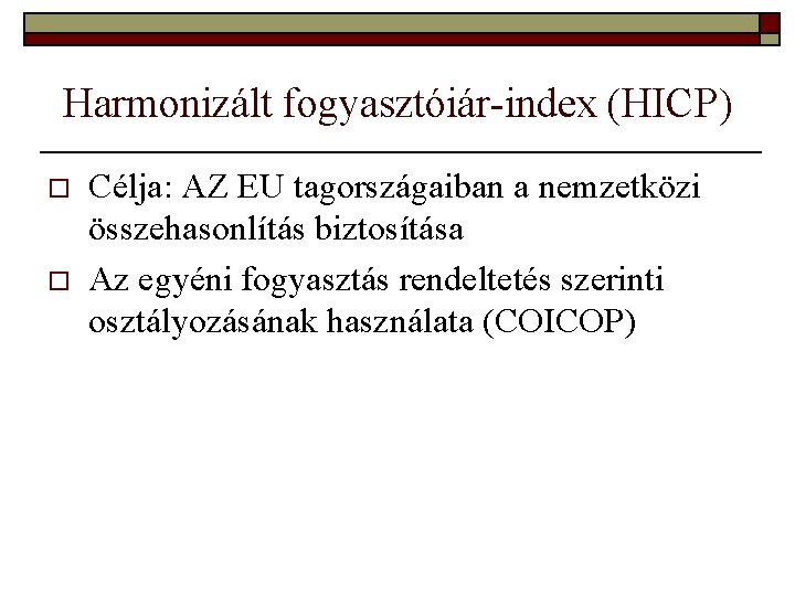 Harmonizált fogyasztóiár-index (HICP) o o Célja: AZ EU tagországaiban a nemzetközi összehasonlítás biztosítása Az