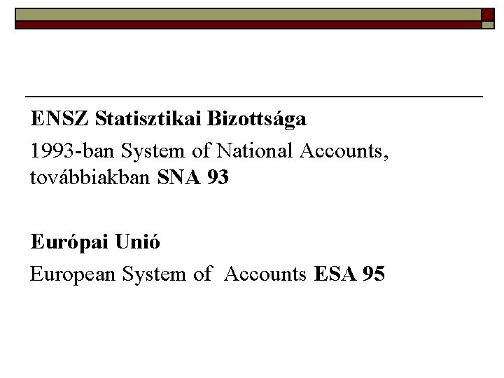 ENSZ Statisztikai Bizottsága 1993 -ban System of National Accounts, továbbiakban SNA 93 Európai Unió