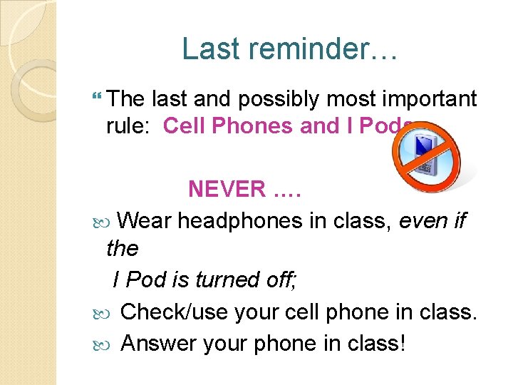 Last reminder… The last and possibly most important rule: Cell Phones and I Pods