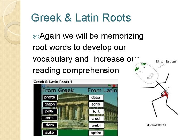 Greek & Latin Roots Again we will be memorizing root words to develop our